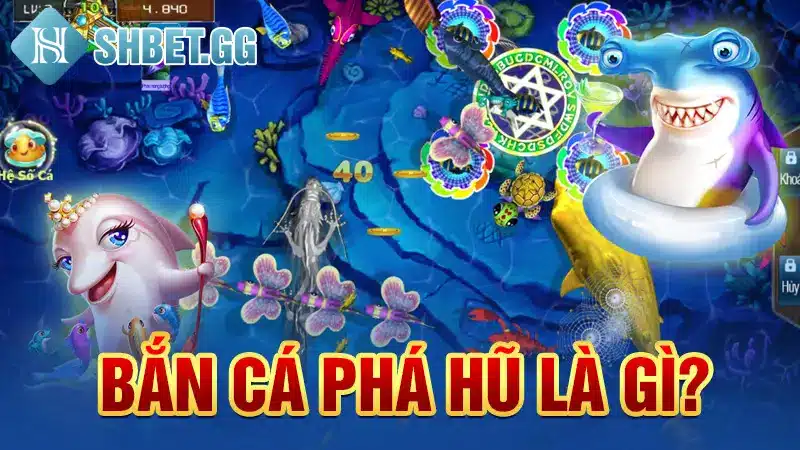 Bắn Cá Phá Hũ - Tựa Game Bắn Cá Mobile Chơi Là Trúng Lớn 2 Bắn cá phá hũ là gì?