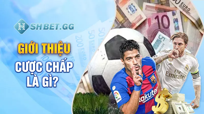 Cược chấp là gì - Kinh nghiệm bắt kèo xanh chín đơn giản 2 Giới thiệu cược chấp là gì?