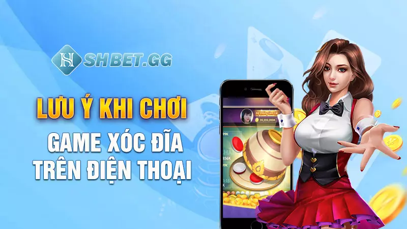 Những quy luật game Xóc Đĩa trên điện thoại chuẩn nhất 6 Lưu ý khi chơi game xóc đĩa trên điện thoại