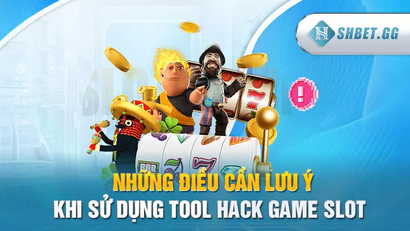 SHBET_Tìm hiểu công cụ hack game slot đỉnh cao 5 Những điều cần lưu ý khi sử dụng tool hack game slot