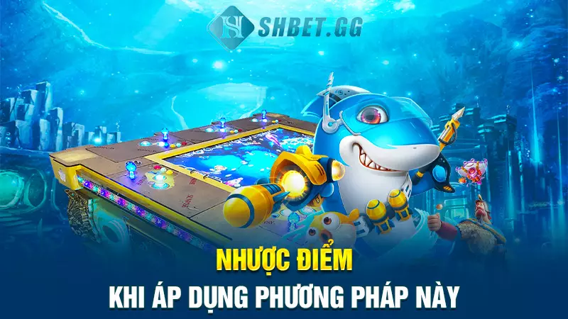 Cách chỉnh máy bắn cá đỉnh cao dành cho cược thủ 5 Nhược điểm khi áp dụng phương pháp này