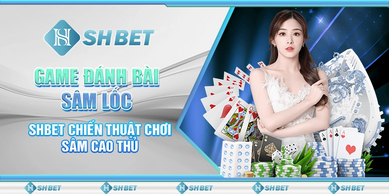 12 game danh bai sam loc shbet chien thuat choi sam cao thu 1 1